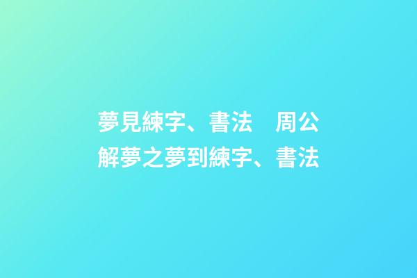 夢見練字、書法　周公解夢之夢到練字、書法